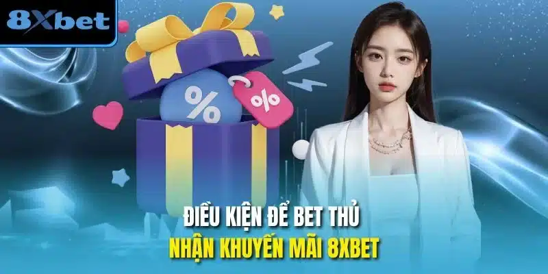 Điều kiện để bet thủ nhận khuyến mãi 8xbet
