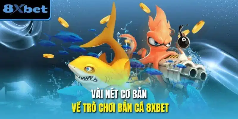 Vài nét cơ bản về trò chơi bắn cá 8xbet